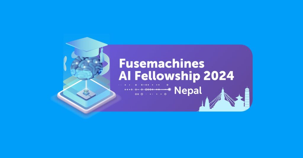 Everything about Fusemachines AI Fellowship 2024 Nepal Fuse Insights