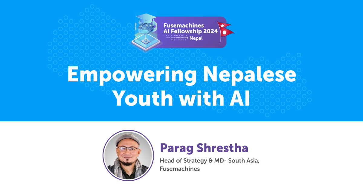 Behind the Scenes: Fusemachines Head of Strategy & MD- South Asia Parag Shrestha on AI Empowerment in Nepal through AI fellowship